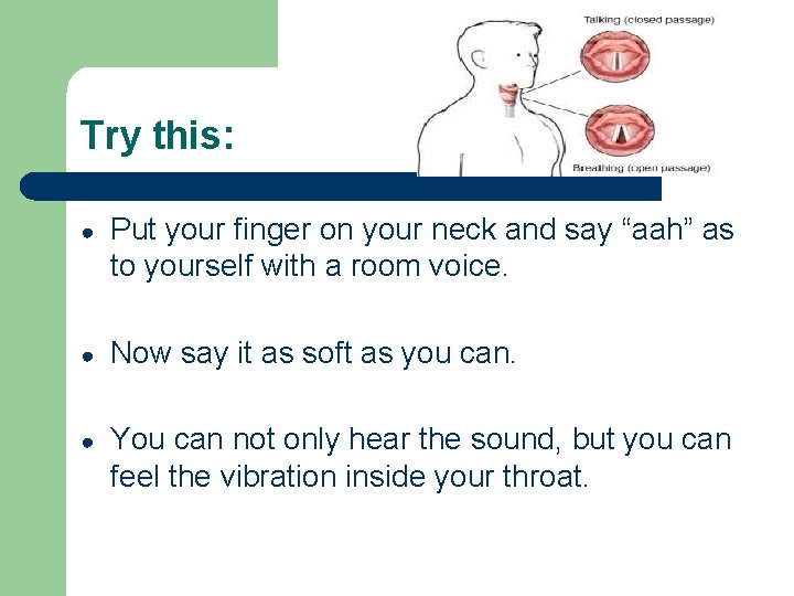 Try this: ● Put your finger on your neck and say “aah” as to