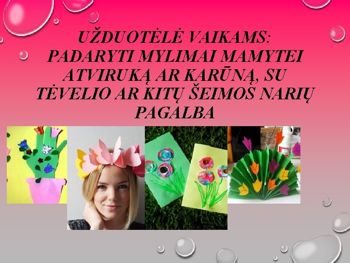 UŽDUOTĖLĖ VAIKAMS: PADARYTI MYLIMAI MAMYTEI ATVIRUKĄ AR KARŪNĄ, SU TĖVELIO AR KITŲ ŠEIMOS NARIŲ