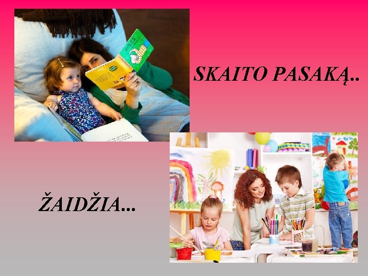 SKAITO PASAKĄ. . ŽAIDŽIA. . . 