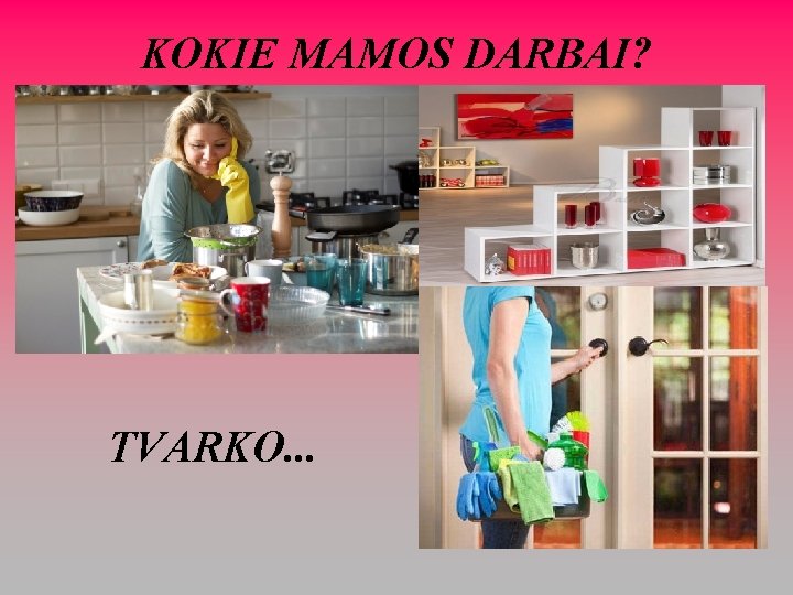 KOKIE MAMOS DARBAI? TVARKO. . . 