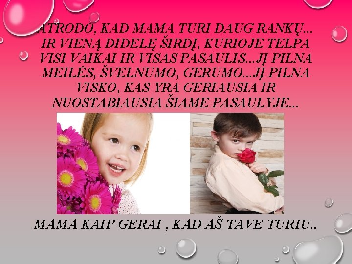 ATRODO, KAD MAMA TURI DAUG RANKŲ. . . IR VIENĄ DIDELĘ ŠIRDĮ, KURIOJE TELPA