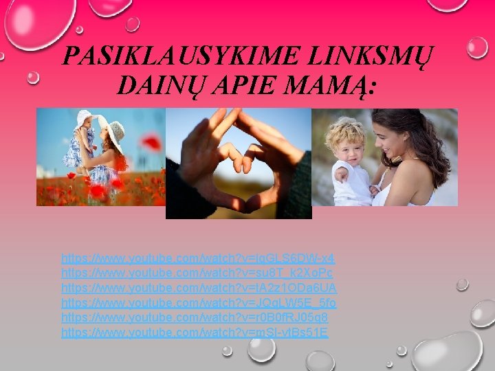 PASIKLAUSYKIME LINKSMŲ DAINŲ APIE MAMĄ: https: //www. youtube. com/watch? v=lq. GLS 6 DW-x 4
