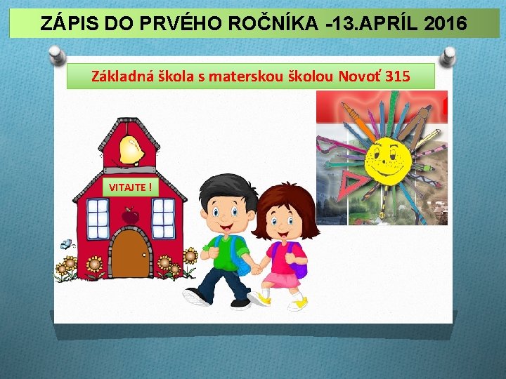 ZÁPIS DO PRVÉHO ROČNÍKA -13. APRÍL 2016 Základná škola s materskou školou Novoť 315