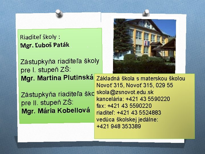 Riaditeľ školy : Mgr. Ľuboš Paták Zástupkyňa riaditeľa školy pre I. stupeň ZŠ: Mgr.