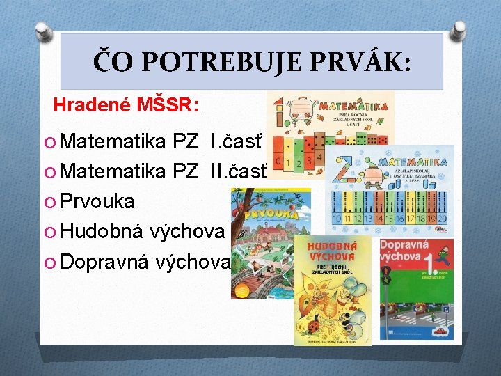 ČO POTREBUJE PRVÁK: Hradené MŠSR: O Matematika PZ I. časť O Matematika PZ II.