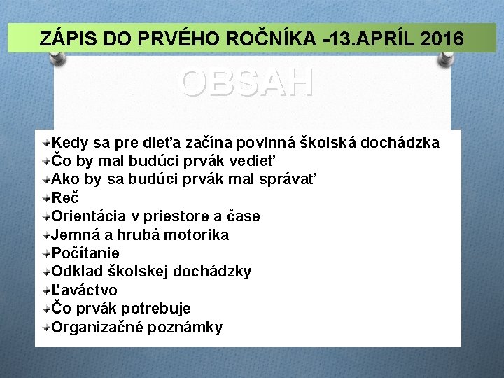 ZÁPIS DO PRVÉHO ROČNÍKA -13. APRÍL 2016 OBSAH Kedy sa pre dieťa začína povinná