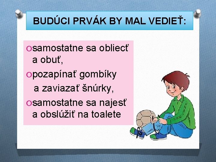 BUDÚCI PRVÁK BY MAL VEDIEŤ: O samostatne sa obliecť a obuť, O pozapínať gombíky