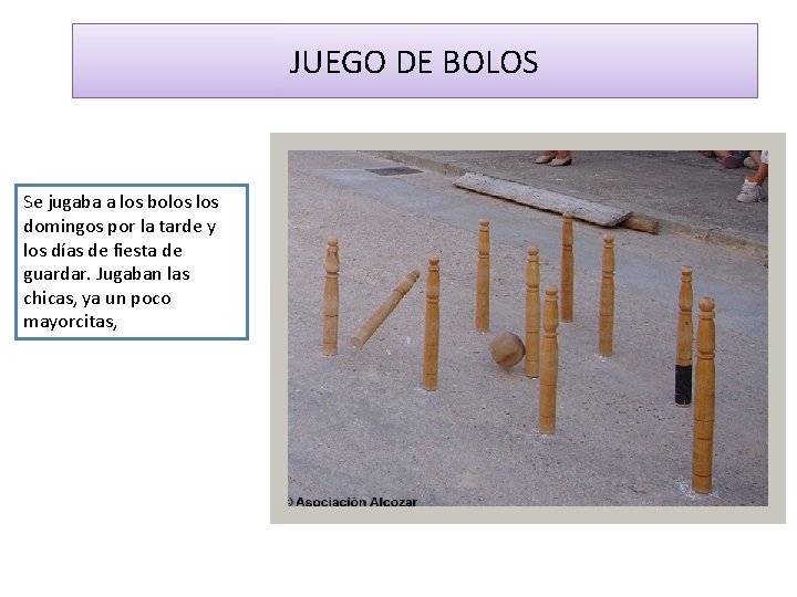 JUEGO DE BOLOS Se jugaba a los bolos domingos por la tarde y los