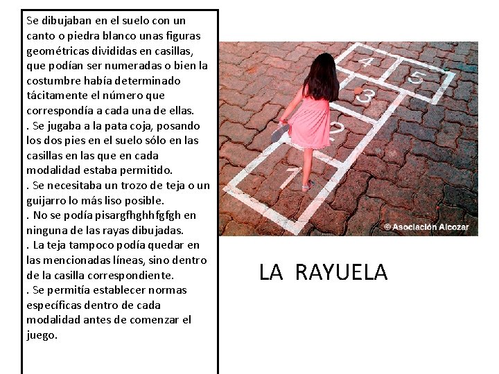 Se dibujaban en el suelo con un canto o piedra blanco unas figuras geométricas