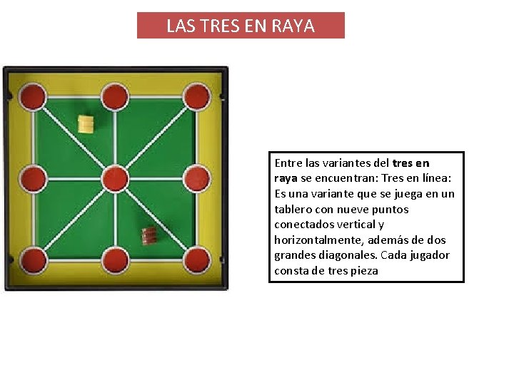 LAS TRES EN RAYA Entre las variantes del tres en raya se encuentran: Tres