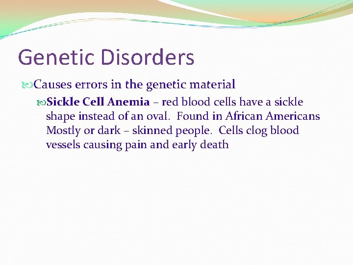 Genetic Disorders Causes errors in the genetic material Sickle Cell Anemia – red blood