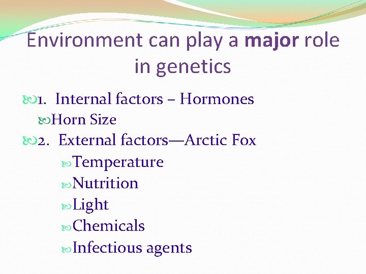 Environment can play a major role in genetics 1. Internal factors – Hormones Horn
