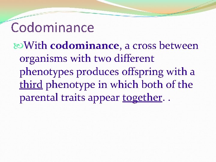Codominance With codominance, a cross between organisms with two different phenotypes produces offspring with