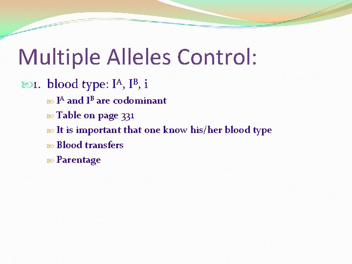 Multiple Alleles Control: 1. blood type: IA, IB, i IA and IB are codominant