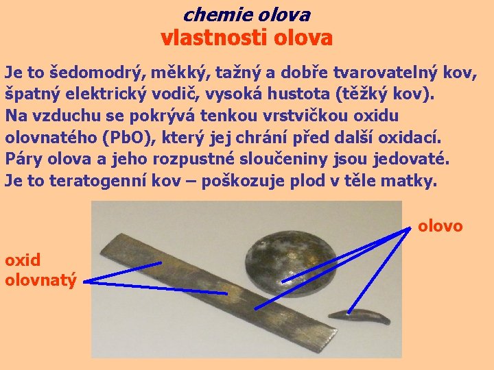 chemie olova vlastnosti olova Je to šedomodrý, měkký, tažný a dobře tvarovatelný kov, špatný