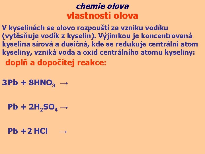 chemie olova vlastnosti olova V kyselinách se olovo rozpouští za vzniku vodíku (vytěsňuje vodík