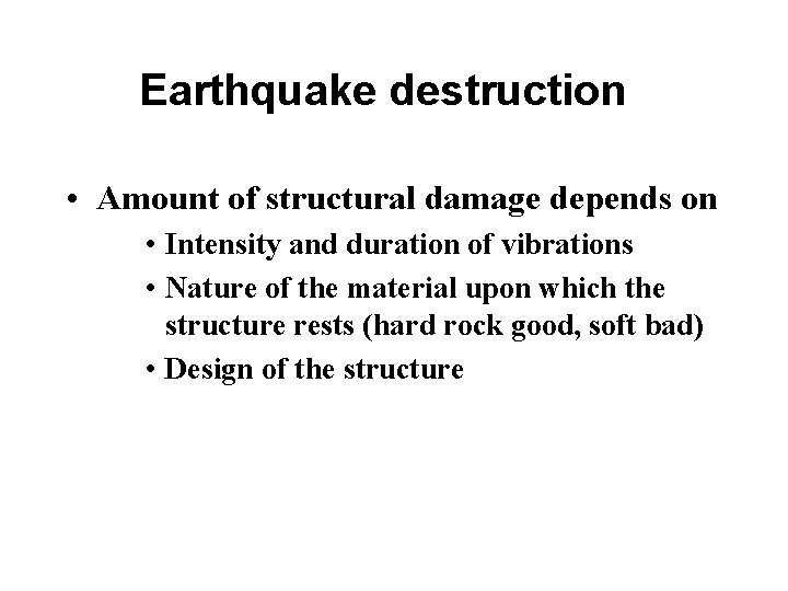 Earthquake destruction • Amount of structural damage depends on • Intensity and duration of