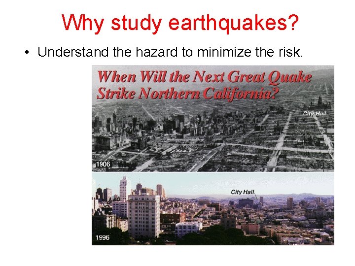 Why study earthquakes? • Understand the hazard to minimize the risk. 