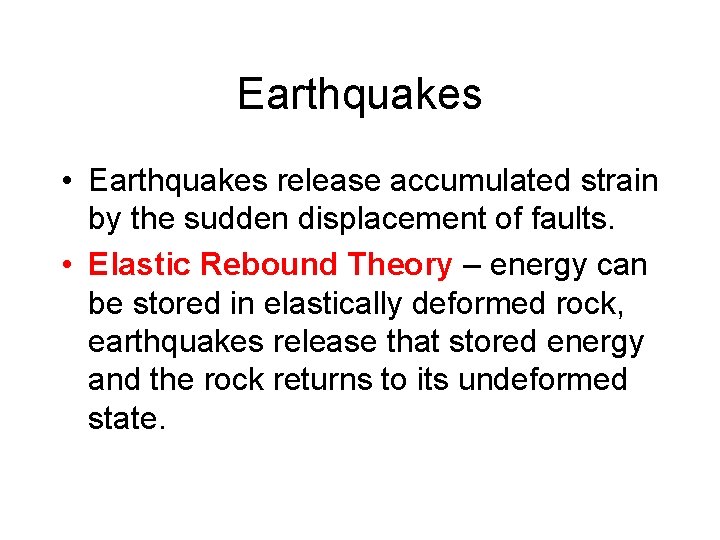 Earthquakes • Earthquakes release accumulated strain by the sudden displacement of faults. • Elastic