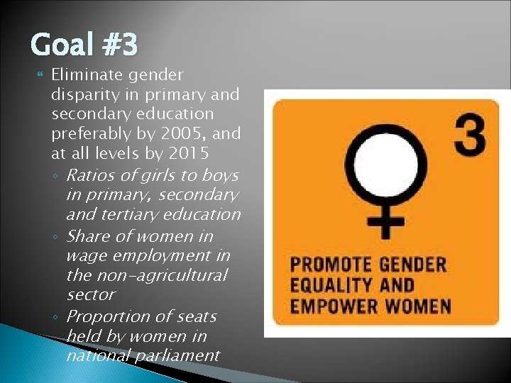 Goal #3 Eliminate gender disparity in primary and secondary education preferably by 2005, and