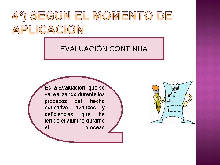 EVALUACIÓN CONTINUA Es la Evaluación que se va realizando durante los procesos del hecho