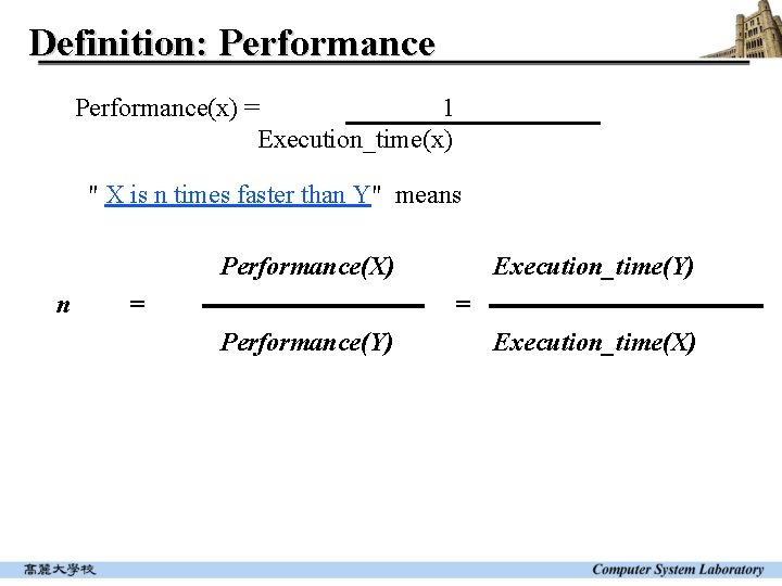 Definition: Performance(x) = 1 Execution_time(x) " X is n times faster than Y" means