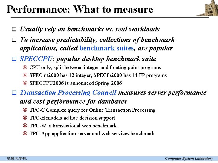 Performance: What to measure Usually rely on benchmarks vs. real workloads q To increase