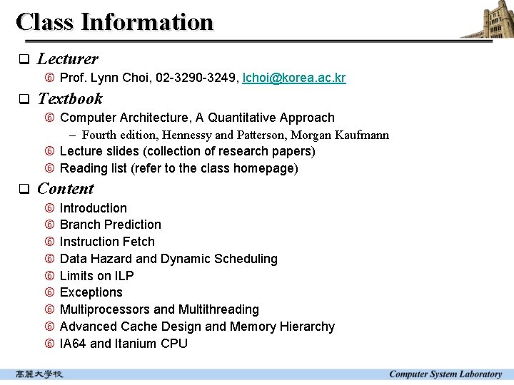 Class Information q Lecturer Prof. Lynn Choi, 02 -3290 -3249, lchoi@korea. ac. kr q