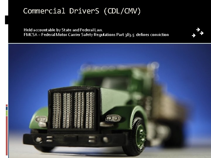 Commercial Driver. S (CDL/CMV) Held accountable by State and Federal Law. FMCSA – Federal Commercial Driver. S (CDL/CMV) Held accountable by State and Federal Law. FMCSA – Federal