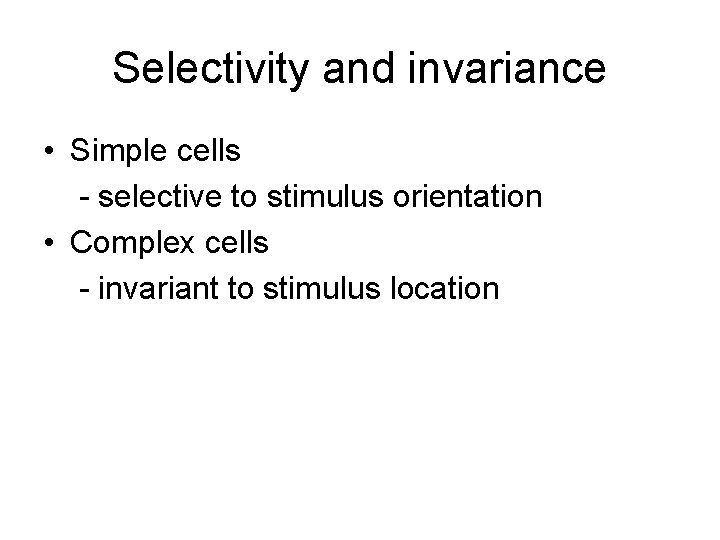 Selectivity and invariance • Simple cells - selective to stimulus orientation • Complex cells