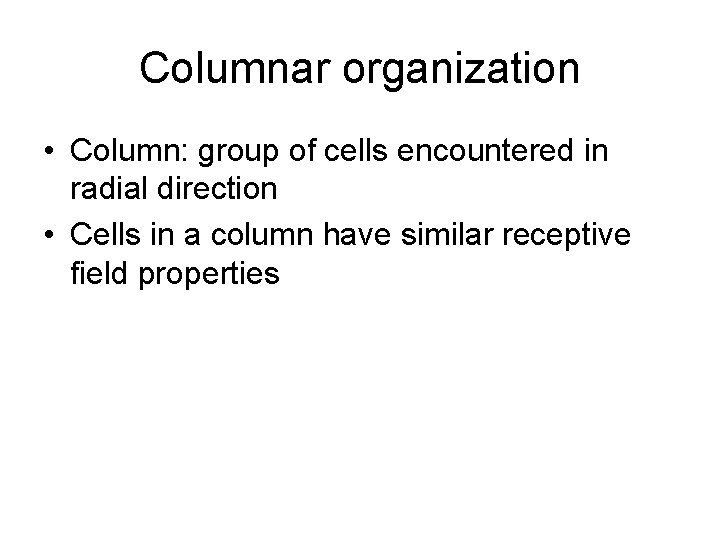 Columnar organization • Column: group of cells encountered in radial direction • Cells in