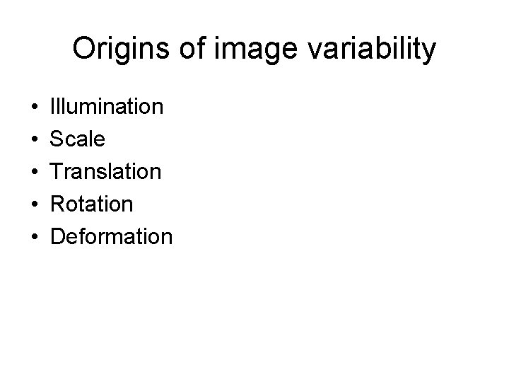 Origins of image variability • • • Illumination Scale Translation Rotation Deformation 