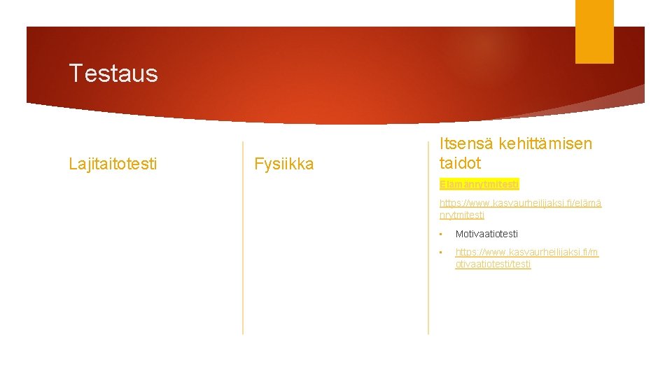 Testaus Lajitaitotesti Fysiikka Itsensä kehittämisen taidot Elämänrytmitesti https: //www. kasvaurheilijaksi. fi/elämä nrytmitesti • Motivaatiotesti Testaus Lajitaitotesti Fysiikka Itsensä kehittämisen taidot Elämänrytmitesti https: //www. kasvaurheilijaksi. fi/elämä nrytmitesti • Motivaatiotesti