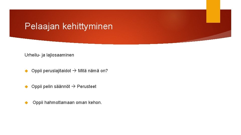Pelaajan kehittyminen Urheilu- ja lajiosaaminen Oppii peruslajitaidot Mitä nämä on? Oppii pelin säännöt Perusteet Pelaajan kehittyminen Urheilu- ja lajiosaaminen Oppii peruslajitaidot Mitä nämä on? Oppii pelin säännöt Perusteet