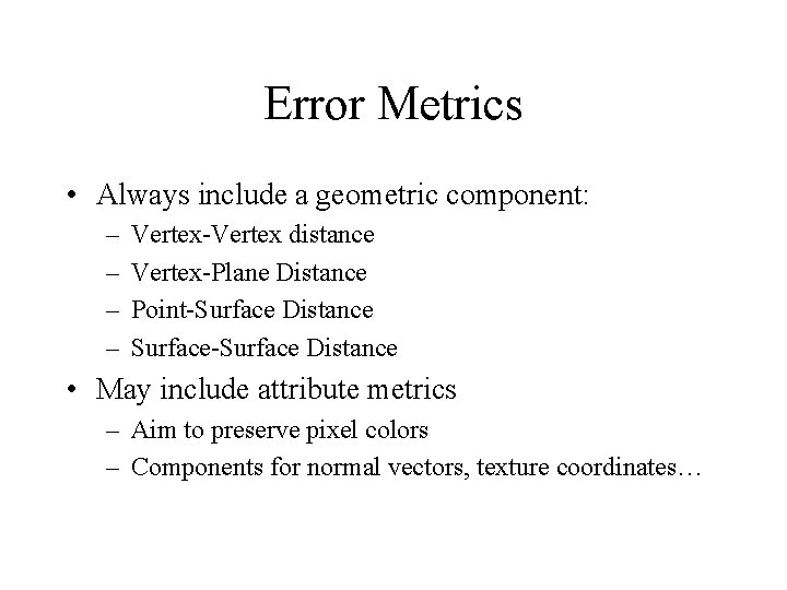Error Metrics • Always include a geometric component: – – Vertex-Vertex distance Vertex-Plane Distance
