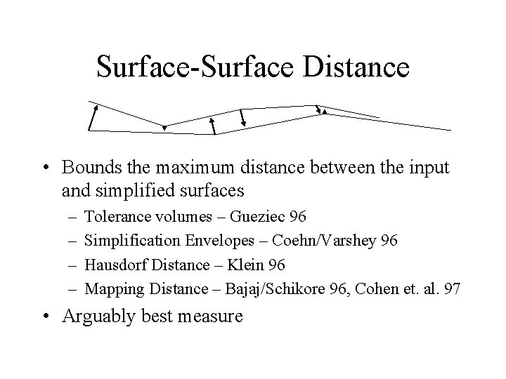 Surface-Surface Distance • Bounds the maximum distance between the input and simplified surfaces –