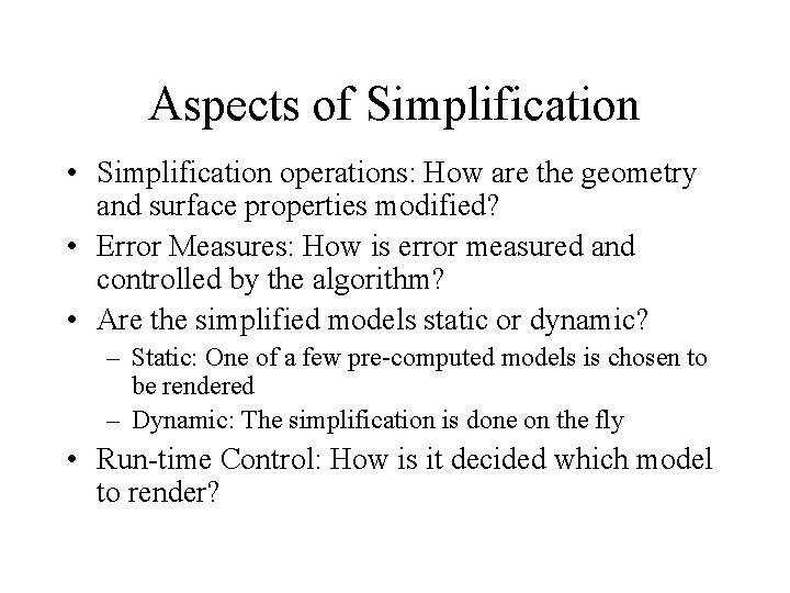 Aspects of Simplification • Simplification operations: How are the geometry and surface properties modified?