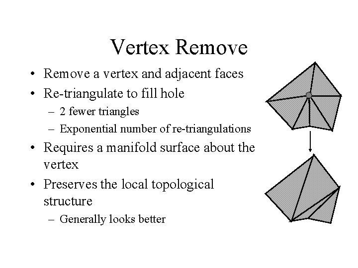 Vertex Remove • Remove a vertex and adjacent faces • Re-triangulate to fill hole