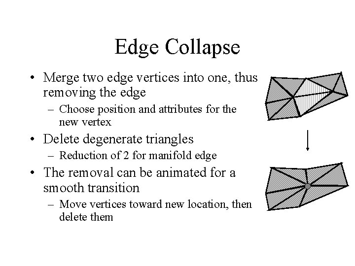 Edge Collapse • Merge two edge vertices into one, thus removing the edge –