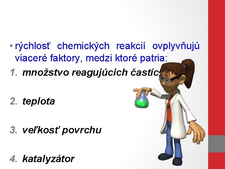  • rýchlosť chemických reakcií ovplyvňujú viaceré faktory, medzi ktoré patria: 1. množstvo reagujúcich