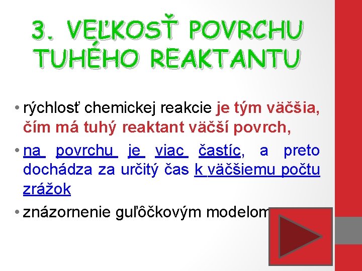 3. VEĽKOSŤ POVRCHU TUHÉHO REAKTANTU • rýchlosť chemickej reakcie je tým väčšia, čím má