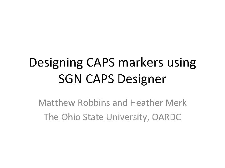 Designing CAPS markers using SGN CAPS Designer Matthew Robbins and Heather Merk The Ohio