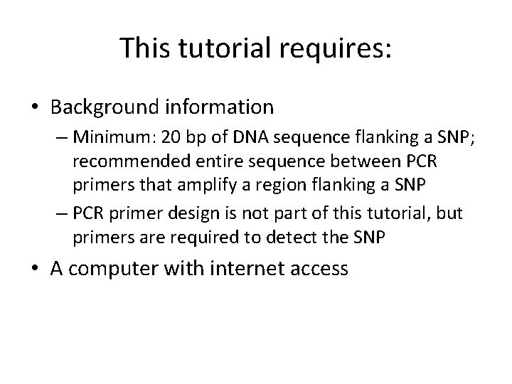 This tutorial requires: • Background information – Minimum: 20 bp of DNA sequence flanking
