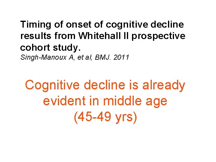 Timing of onset of cognitive decline results from Whitehall II prospective cohort study. Singh-Manoux