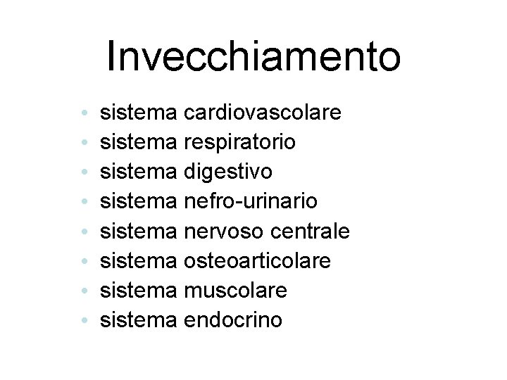 Invecchiamento • • sistema cardiovascolare sistema respiratorio sistema digestivo sistema nefro-urinario sistema nervoso centrale