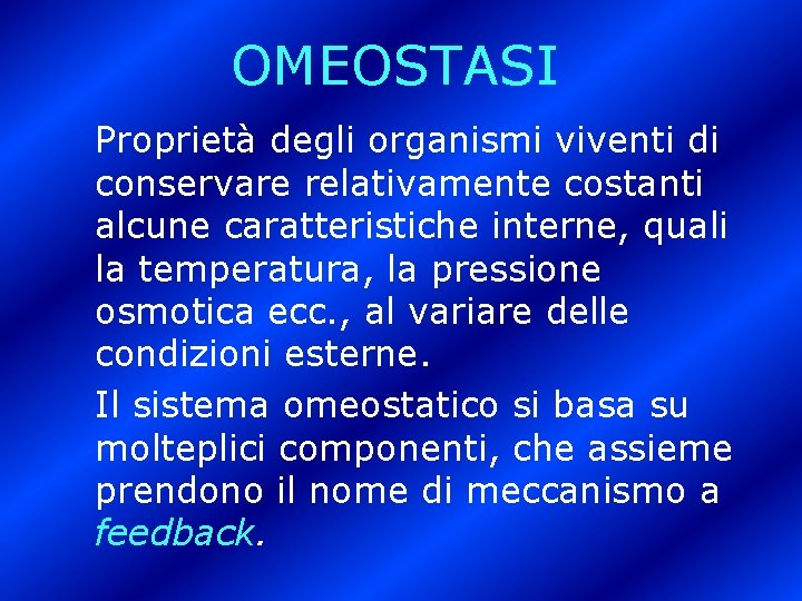 OMEOSTASI Proprietà degli organismi viventi di conservare relativamente costanti alcune caratteristiche interne, quali la