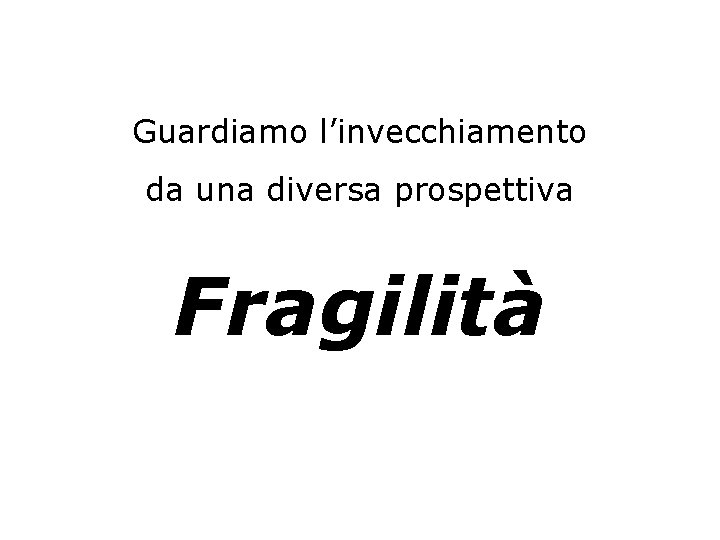 Guardiamo l’invecchiamento da una diversa prospettiva Fragilità 