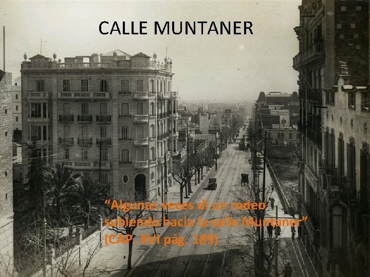 CALLE MUNTANER “Algunas veces di un rodeo subiendo hacia la calle Muntaner” (CAP. XVI