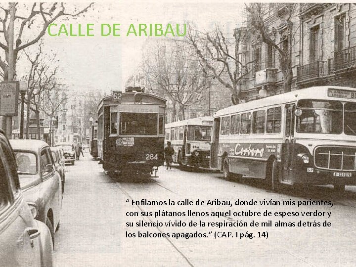 CALLE DE ARIBAU “ Enfilamos la calle de Aribau, donde vivían mis parientes, con