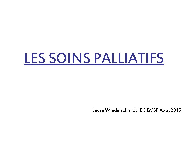 LES SOINS PALLIATIFS Laure Windelschmidt IDE EMSP Août 2015 